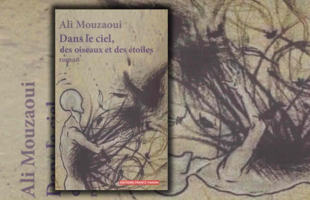 Dans le ciel, des oiseaux et des étoiles. Roman de Ali Mouzaoui. Editions Frantz Fanon, Boumerdès, 2021, 256 pages, 700 dinars. - Réveil d'algérie