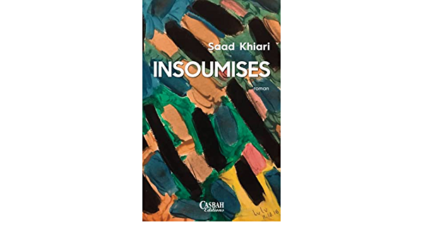 Insoumises. Roman de Saad Khiari. Casbah éditions, Alger 2021, 246 pages, 850 dinars. - Réveil d'algérie