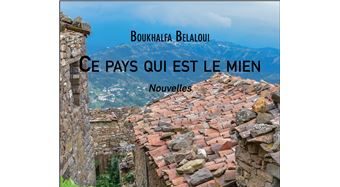Parution du livre de Boukhalfa Belaloui, intitulé « Ce pays qui est le mien ». - Réveil d'algérie