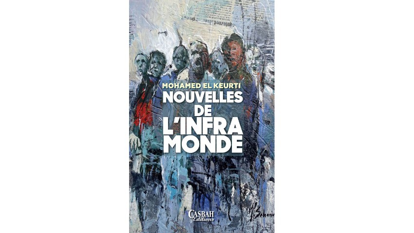 Parution du livre intitulé « Nouvelles de l’infra-monde » de Mohamed El Keurti. - Réveil d'algérie
